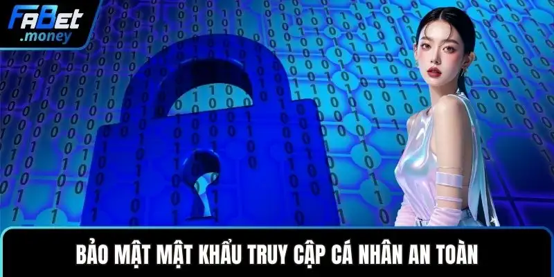 Bảo mật mật khẩu truy cập cá nhân an toàn