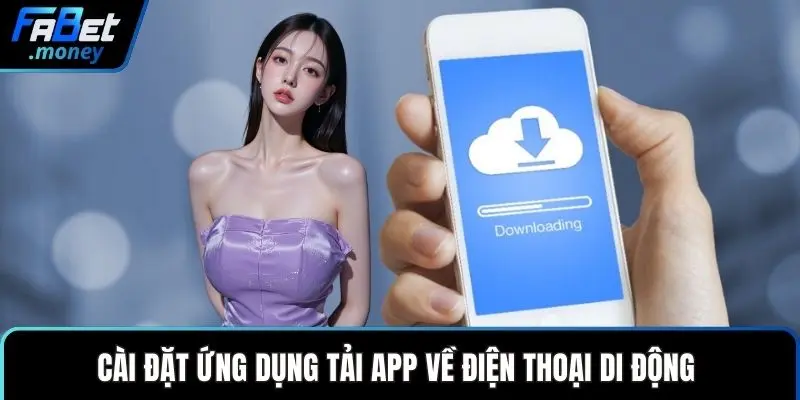 Cài đặt ứng dụng tải app về điện thoại di động