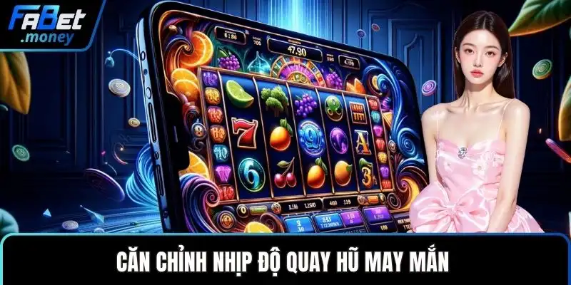 Căn chỉnh nhịp độ quay hũ may mắn