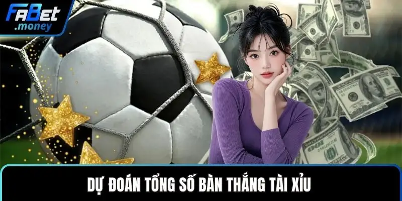 Dự đoán tổng số bàn thắng tài xỉu