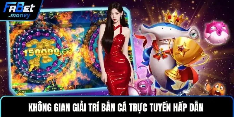 Không gian giải trí bắn cá trực tuyến hấp dẫn