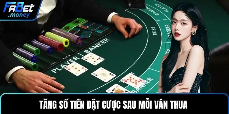 Tăng số tiền đặt cược sau mỗi ván thua