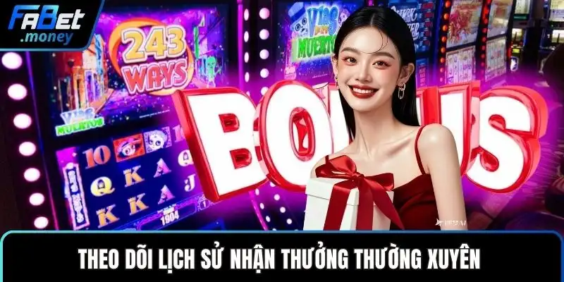 Theo dõi lịch sử nhận thưởng thường xuyên