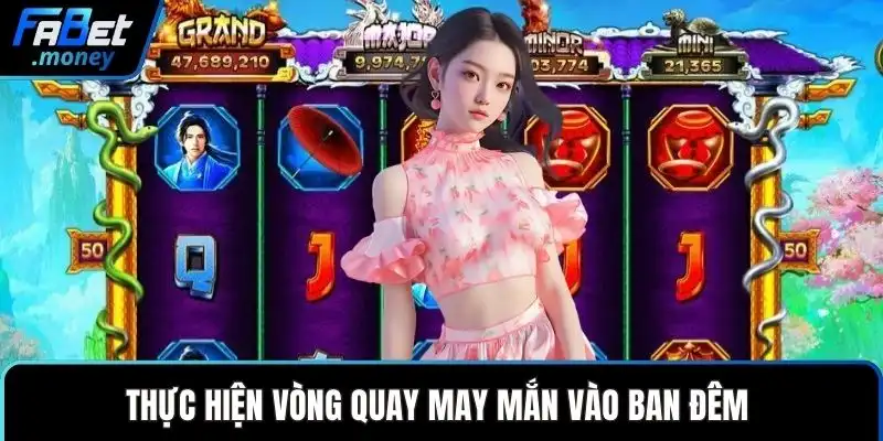 Thực hiện vòng quay may mắn vào ban đêm