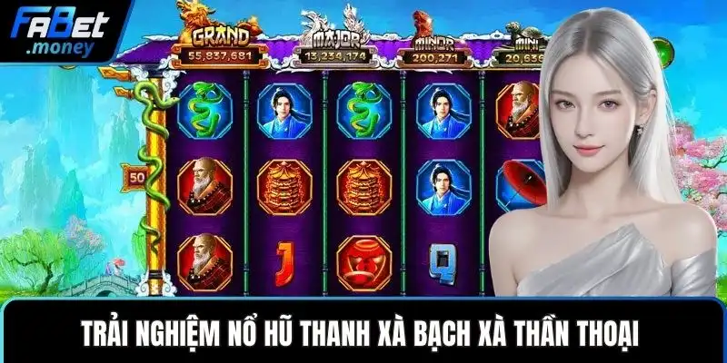 Trải nghiệm nổ hũ Thanh Xà Bạch Xà thần thoại