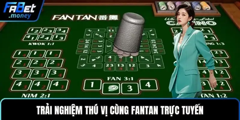 Trải nghiệm thú vị cùng Fantan trực tuyến
